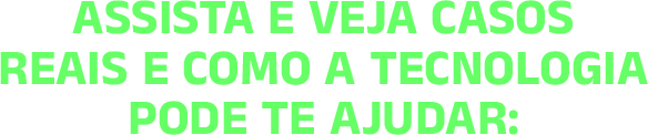 Assista e veja casos  reais e como a tecnologia pode te ajudar_